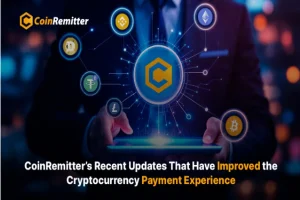 CoinRemitter’s Recent Updates That Have Improved the Cryptocurrency Payment Experience
