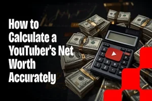 How to Calculate a YouTuber’s Net Worth Accurately